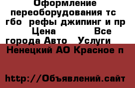 Оформление переоборудования тс (гбо, рефы,джипинг и пр.) › Цена ­ 8 000 - Все города Авто » Услуги   . Ненецкий АО,Красное п.